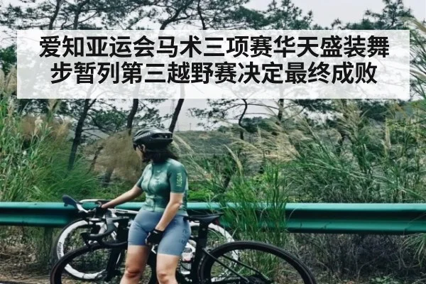 爱知亚运会马术三项赛华天盛装舞步暂列第三越野赛决定最终成败
